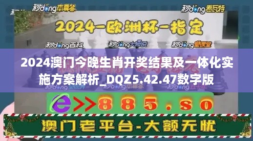 2024澳门今晚生肖开奖结果及一体化实施方案解析_DQZ5.42.47数字版