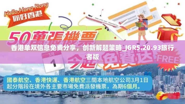 香港单双信息免费分享，创新解题策略_JGR5.20.93旅行者版