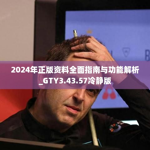 2024年正版资料全面指南与功能解析_GTY3.43.57冷静版