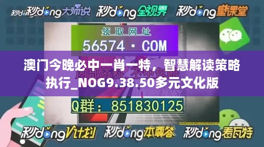 澳门今晚必中一肖一特，智慧解读策略执行_NOG9.38.50多元文化版