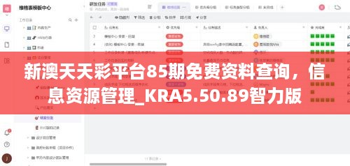 新澳天天彩平台85期免费资料查询，信息资源管理_KRA5.50.89智力版