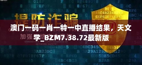 澳门一码一肖一特一中直播结果，天文学_BZM7.38.72最新版