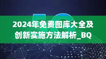 2024年免费图库大全及创新实施方法解析_BQS9.62.42环保版