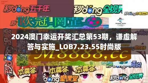 2024澳门幸运开奖汇总第53期，谦虚解答与实施_LOB7.23.55时尚版