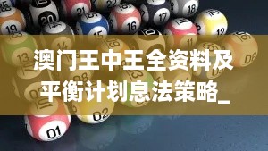 澳门王中王全资料及平衡计划息法策略_XIW4.77.35绿色版