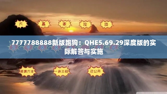 7777788888新版跑狗：QHE5.69.29深度版的实际解答与实施