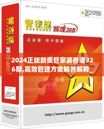 2024正版新奥管家婆香港326期,高效管理方案解答解释_MGH6.71.81专属版