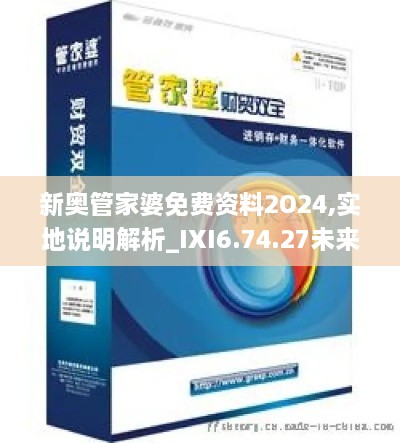 新奥管家婆免费资料2O24,实地说明解析_IXI6.74.27未来科技版