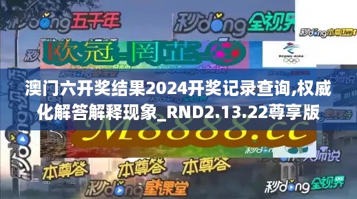 澳门六开奖结果2024开奖记录查询,权威化解答解释现象_RND2.13.22尊享版