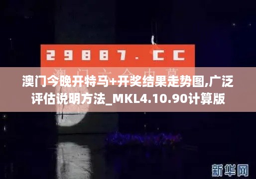 澳门今晚开特马+开奖结果走势图,广泛评估说明方法_MKL4.10.90计算版