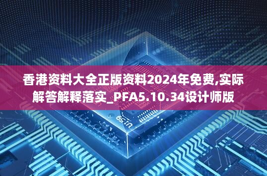 香港资料大全正版资料2024年免费,实际解答解释落实_PFA5.10.34设计师版