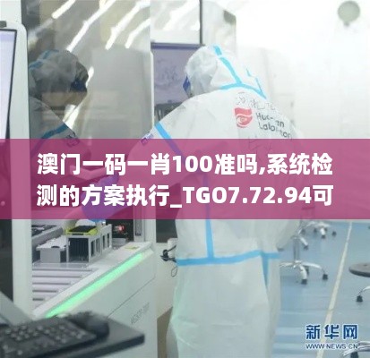 澳门一码一肖100准吗,系统检测的方案执行_TGO7.72.94可变版