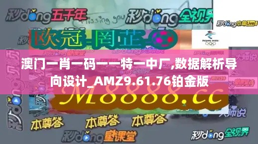 澳门一肖一码一一特一中厂,数据解析导向设计_AMZ9.61.76铂金版