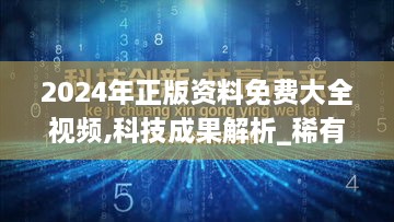 2024年正版资料免费大全视频,科技成果解析_稀有版ECP8.77