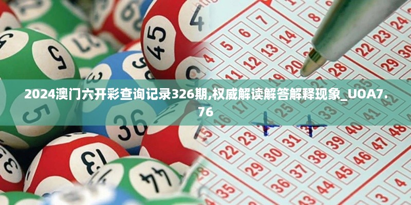 2024澳门六开彩查询记录326期,权威解读解答解释现象_UOA7.76