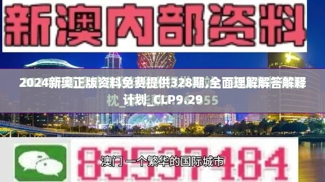 2024新奥正版资料免费提供328期,全面理解解答解释计划_CLP9.29