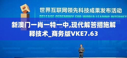 新澳门一肖一特一中,现代解答措施解释技术_商务版VKE7.63