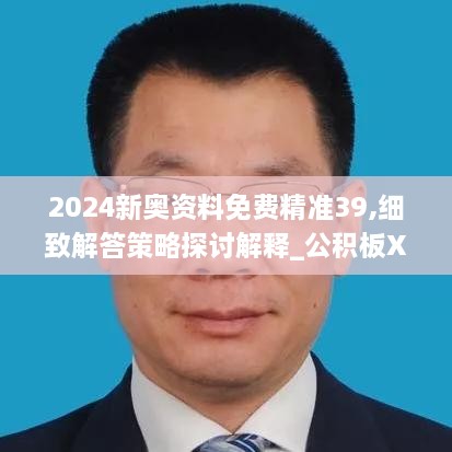 2024新奥资料免费精准39,细致解答策略探讨解释_公积板XBK8.25