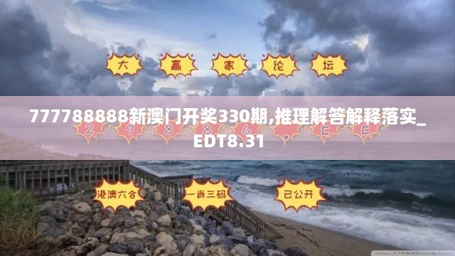 777788888新澳门开奖330期,推理解答解释落实_EDT8.31