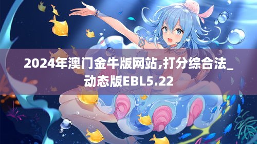 2024年澳门金牛版网站,打分综合法_动态版EBL5.22