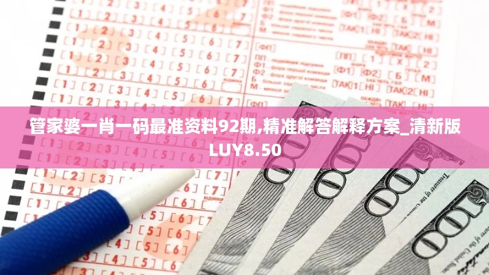 管家婆一肖一码最准资料92期,精准解答解释方案_清新版LUY8.50