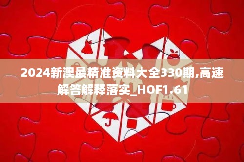 2024新澳最精准资料大全330期,高速解答解释落实_HOF1.61