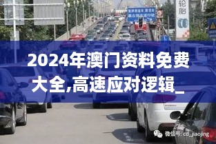 2024年澳门资料免费大全,高速应对逻辑_QBJ8.68