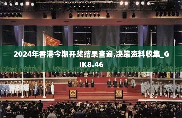 2024年香港今期开奖结果查询,决策资料收集_GIK8.46