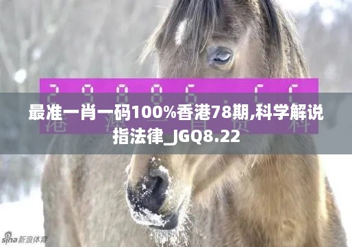 最准一肖一码100%香港78期,科学解说指法律_JGQ8.22