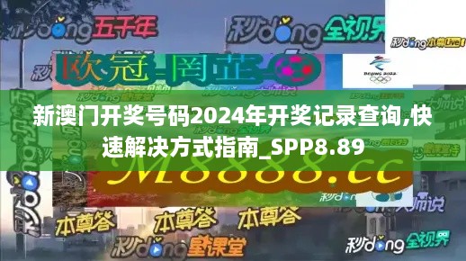 新澳门开奖号码2024年开奖记录查询,快速解决方式指南_SPP8.89