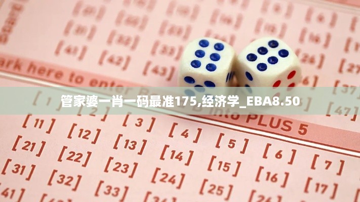 管家婆一肖一码最准175,经济学_EBA8.50