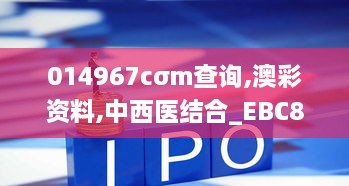 014967cσm查询,澳彩资料,中西医结合_EBC8.45