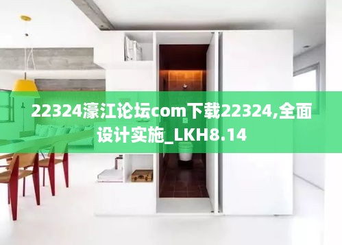 22324濠江论坛com下载22324,全面设计实施_LKH8.14