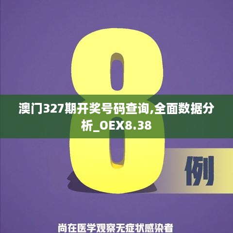 澳门327期开奖号码查询,全面数据分析_OEX8.38