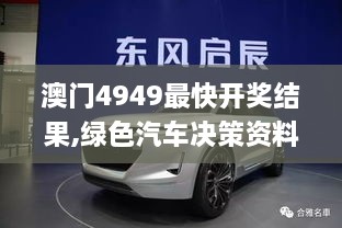 澳门4949最快开奖结果,绿色汽车决策资料_ISQ8.24