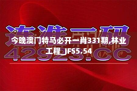 今晚澳门特马必开一肖331期,林业工程_JFS5.54