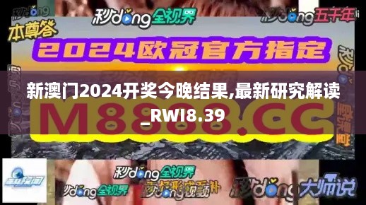 新澳门2024开奖今晚结果,最新研究解读_RWI8.39