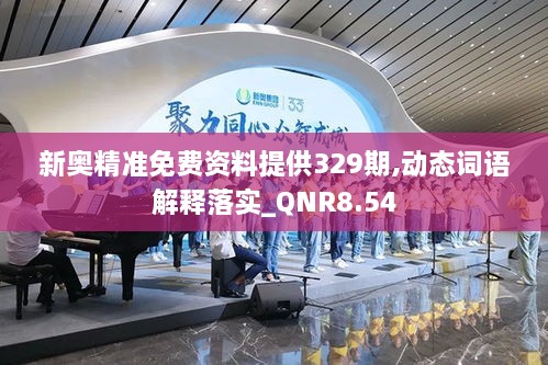 新奥精准免费资料提供329期,动态词语解释落实_QNR8.54