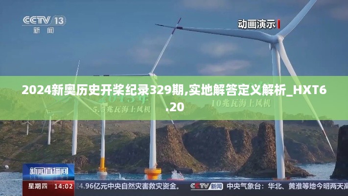 2024新奥历史开桨纪录329期,实地解答定义解析_HXT6.20