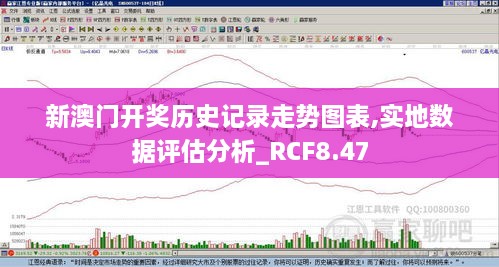 新澳门开奖历史记录走势图表,实地数据评估分析_RCF8.47