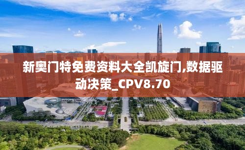 新奥门特免费资料大全凯旋门,数据驱动决策_CPV8.70