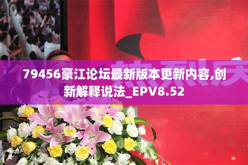 79456豪江论坛最新版本更新内容,创新解释说法_EPV8.52