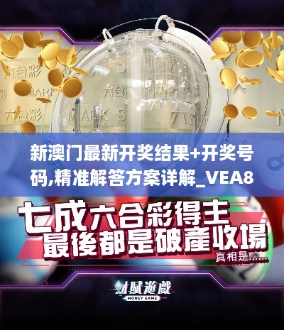 新澳门最新开奖结果+开奖号码,精准解答方案详解_VEA8.86