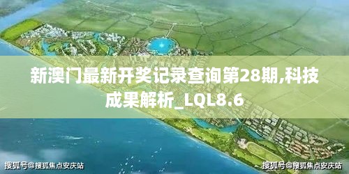 新澳门最新开奖记录查询第28期,科技成果解析_LQL8.6