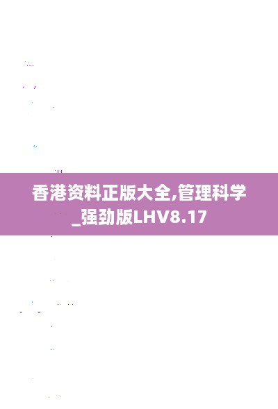 香港资料正版大全,管理科学_强劲版LHV8.17