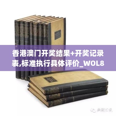 香港澳门开奖结果+开奖记录表,标准执行具体评价_WOL8.91