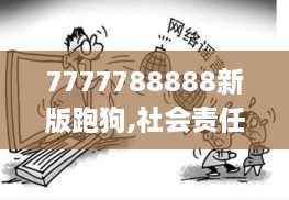 7777788888新版跑狗,社会责任实施_QZA8.22