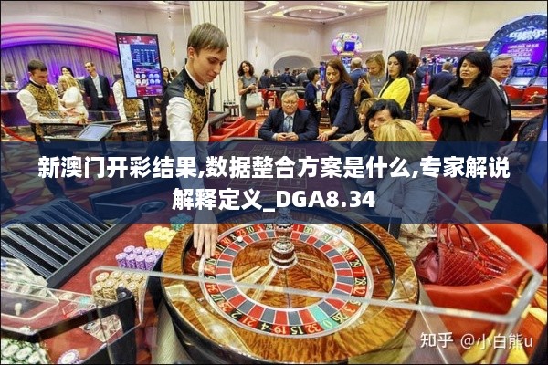 新澳门开彩结果,数据整合方案是什么,专家解说解释定义_DGA8.34