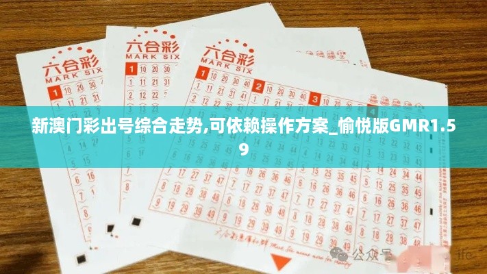 新澳门彩出号综合走势,可依赖操作方案_愉悦版GMR1.59