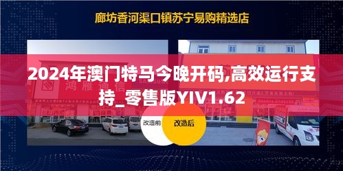 2024年澳门特马今晚开码,高效运行支持_零售版YIV1.62